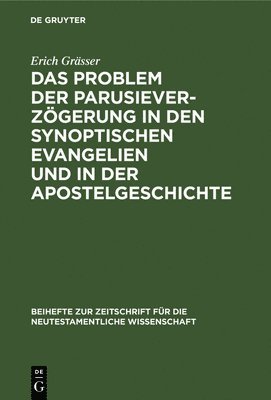Erich Grässer - Das Problem Der Parusieverzögerung in Den Synoptischen Evangelien Und in Der Apostelgeschichte, Inbunden