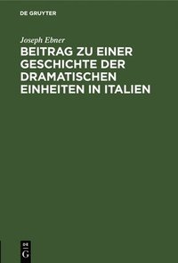 bokomslag Beitrag Zu Einer Geschichte Der Dramatischen Einheiten in Italien