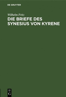 Wilhelm Fritz - Die Briefe Des Synesius Von Kyrene, Inbunden