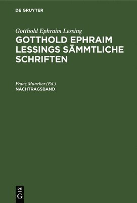 Gotthold Ephraim Lessing: Gotthold Ephraim Lessings Smmtliche Schriften. Nachtragsband 1