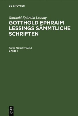 Gotthold Ephraim Lessing: Gotthold Ephraim Lessings Smmtliche Schriften. Band 1 1