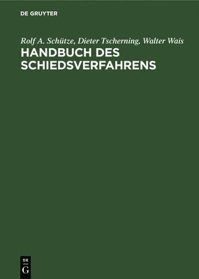 Rolf a Schütze, Dieter Tscherning, Walter Wais - Handbuch Des Schiedsverfahrens, Inbunden