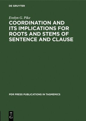 Evelyn G. Pike - Coordination and Its Implications for Roots and Stems of Sentence and Clause, Inbunden