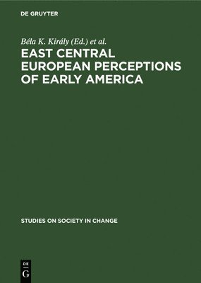 Béla K. Király, George Barany - East Central European Perceptions of Early America, Inbunden