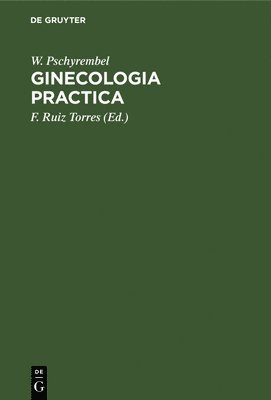 W. Pschyrembel, F. Ruiz Torres - Ginecologia Practica, Inbunden