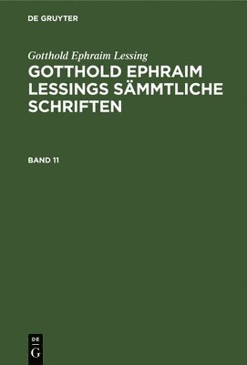 Gotthold Ephraim Lessing: Gotthold Ephraim Lessings Smmtliche Schriften. Band 11 1