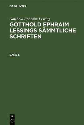 bokomslag Gotthold Ephraim Lessing: Gotthold Ephraim Lessings Smmtliche Schriften. Band 5