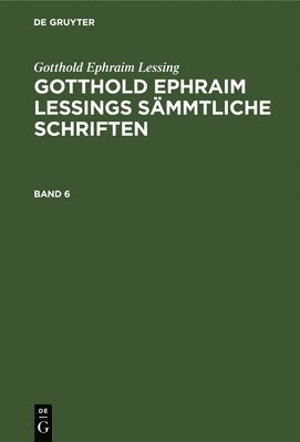 bokomslag Gotthold Ephraim Lessing: Gotthold Ephraim Lessings Smmtliche Schriften. Band 6