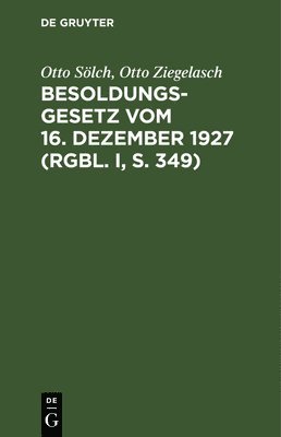 Otto Sölch, Otto Ziegelasch - Besoldungsgesetz Vom 16. Dezember 1927 (Rgbl. I, S. 349), Inbunden