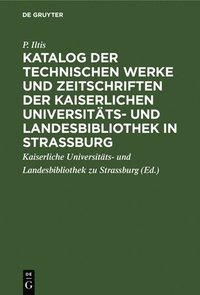 bokomslag Katalog Der Technischen Werke Und Zeitschriften Der Kaiserlichen Universitts- Und Landesbibliothek in Strassburg
