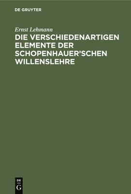 Die Verschiedenartigen Elemente Der Schopenhauer'schen Willenslehre