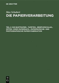 bokomslag Die Buntpapier-, Tapeten-, Briefumschlag-, Dten- Oder Papiersack-, Papierwsche- Und Photographische Papier-Fabrikation