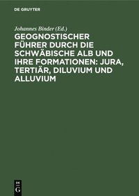 bokomslag Geognostischer Fhrer Durch Die Schwbische Alb Und Ihre Formationen: Jura, Tertir, Diluvium Und Alluvium