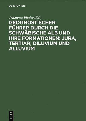 Johannes Binder - Geognostischer Führer Durch Die Schwäbische Alb Und Ihre Formationen: Jura, Tertiär, Diluvium Und Alluvium, Inbunden