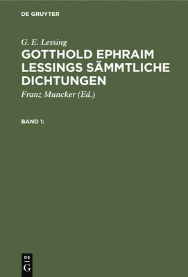 G. E. Lessing: Gotthold Ephraim Lessings Sammtliche Dichtungen. Band 1 1