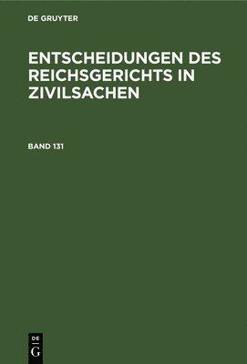 Mitglieder Des Gerichtshofes Und Der Reichsanwaltschaft - Entscheidungen Des Reichsgerichts in Zivilsachen. Band 131, Inbunden