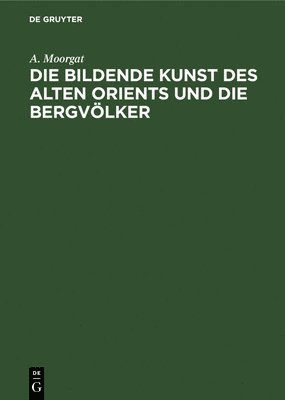 bokomslag Die bildende Kunst des alten Orients und die Bergvlker