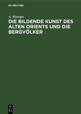bokomslag Die bildende Kunst des alten Orients und die Bergvölker