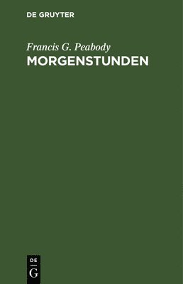 Francis G Peabody, Francis G. Peabody, Francis G. E. Peabody Müllenhoff - Morgenstunden, Inbunden