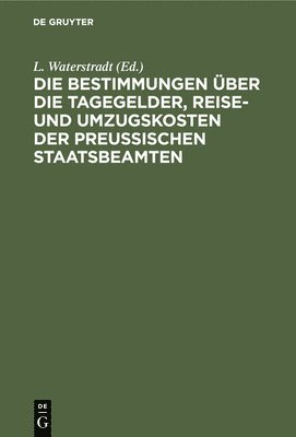 bokomslag Die Bestimmungen Über Die Tagegelder, Reise- Und Umzugskosten Der Preußischen Staatsbeamten