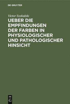 Ueber Die Empfindungen Der Farben in Physiologischer Und Pathologischer Hinsicht 1