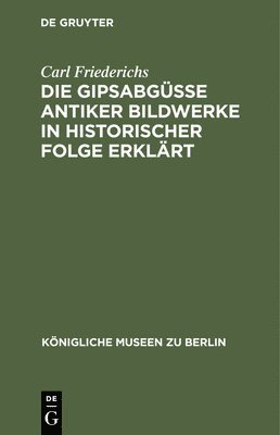 bokomslag Die Gipsabgsse Antiker Bildwerke in Historischer Folge Erklrt