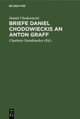 Daniel Chodowiecki, Charlotte Steinbrucker - Briefe Daniel Chodowieckis an Anton Graff, Inbunden