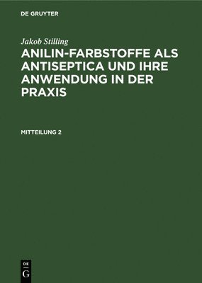 Jakob Stilling: Anilin-Farbstoffe ALS Antiseptica Und Ihre Anwendung in Der Praxis. Mitteilung 2 1
