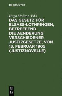 bokomslag Das Gesetz Fr Elsa-Lothringen, Betreffend Die Aenderung Verschiedener Justizgesetze, Vom 13. Februar 1905 (Justiznovelle)