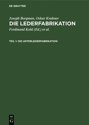 Joseph Borgman, Oskar Krahner, Ferdinand Kohl, Louis P Kohl, Hans Friedenthal - Die Unterlederfabrikation, Inbunden