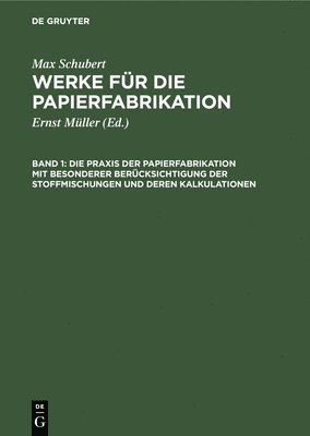 Die PRAXIS Der Papierfabrikation Mit Besonderer Bercksichtigung Der Stoffmischungen Und Deren Kalkulationen 1