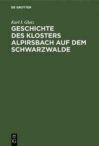 bokomslag Geschichte Des Klosters Alpirsbach Auf Dem Schwarzwalde