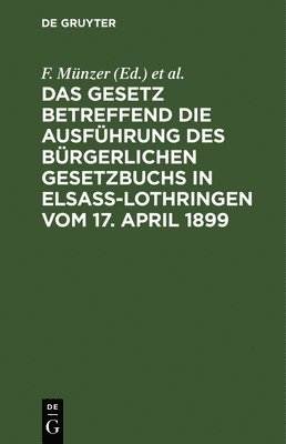 bokomslag Das Gesetz Betreffend Die Ausführung Des Bürgerlichen Gesetzbuchs in Elsaß-Lothringen Vom 17. April 1899
