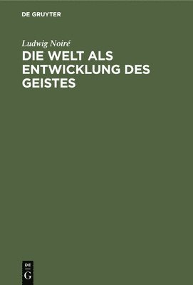 Ludwig Noiré - Die Welt ALS Entwicklung Des Geistes, Inbunden