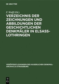 bokomslag Verzeichnis Der Zeichnungen Und Abbildungen Der Geschichtlichen Denkmler in Elsass-Lothringen