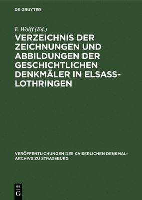 Verzeichnis Der Zeichnungen Und Abbildungen Der Geschichtlichen Denkmler in Elsass-Lothringen 1