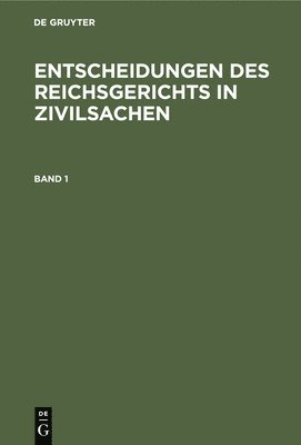 Entscheidungen Des Reichsgerichts in Zivilsachen. Band 1 1
