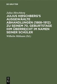 bokomslag Julius Hirschberg's Ausgewhlte Abhandlungen (1868-1912) Zu Seinem 70. Geburtstage Ihm berreicht Im Namen Seiner Schler