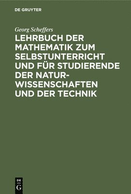 Georg Scheffers - Lehrbuch Der Mathematik Zum Selbstunterricht Und Für Studierende Der Naturwissenschaften Und Der Technik, Inbunden
