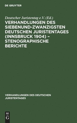 Degruyter - Verhandlungen Des Siebenundzwanzigsten Deutschen Juristentages (Innsbruck 1904) - Stenographische Berichte, Inbunden