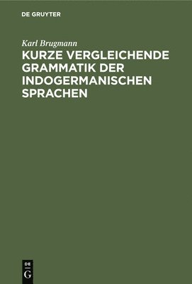 Karl Brugmann - Kurze Vergleichende Grammatik Der Indogermanischen Sprachen, Inbunden