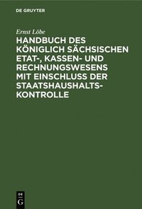 bokomslag Handbuch Des Kniglich Schsischen Etat-, Kassen- Und Rechnungswesens Mit Einschluss Der Staatshaushaltskontrolle
