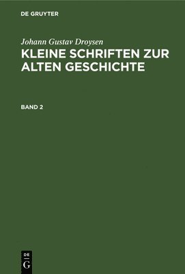 Johann Gustav Droysen: Kleine Schriften Zur Alten Geschichte. Band 2 1