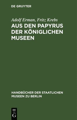 Adolf Erman, Fritz Krebs - Aus Den Papyrus Der Königlichen Museen, Inbunden