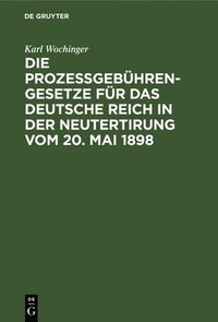 bokomslag Die Prozegebhren-Gesetze Fr Das Deutsche Reich in Der Neutertirung Vom 20. Mai 1898