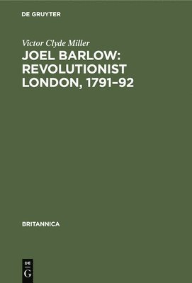 Victor Clyde Miller - Joel Barlow: Revolutionist London, 1791-92, Inbunden