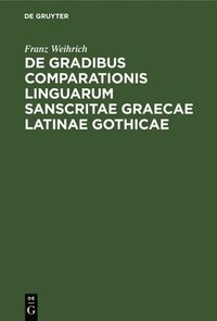 bokomslag de Gradibus Comparationis Linguarum Sanscritae Graecae Latinae Gothicae