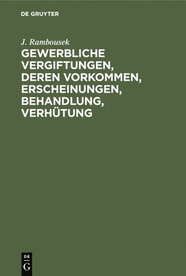 bokomslag Gewerbliche Vergiftungen, Deren Vorkommen, Erscheinungen, Behandlung, Verhtung