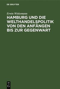 bokomslag Hamburg Und Die Welthandelspolitik Von Den Anfngen Bis Zur Gegenwart