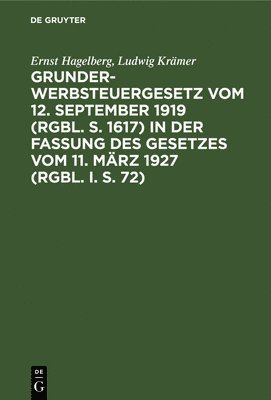 Ernst Hagelberg, Ludwig Krämer - Grunderwerbsteuergesetz Vom 12. September 1919 (Rgbl. S. 1617) in Der Fassung Des Gesetzes Vom 11. März 1927 (Rgbl. I. S. 72), Inbunden